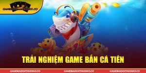 Trải Nghiệm Game Bắn Cá Tiên Online Hot Nhất Hiện Nay