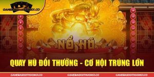 Game Quay Hũ Đổi Thưởng: Cơ Hội Trúng Thưởng Hấp Dẫn