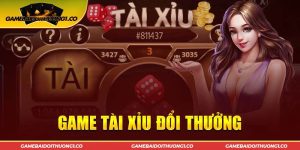 Game tài xỉu đổi thưởng: Trò chơi hấp dẫn dành cho bạn